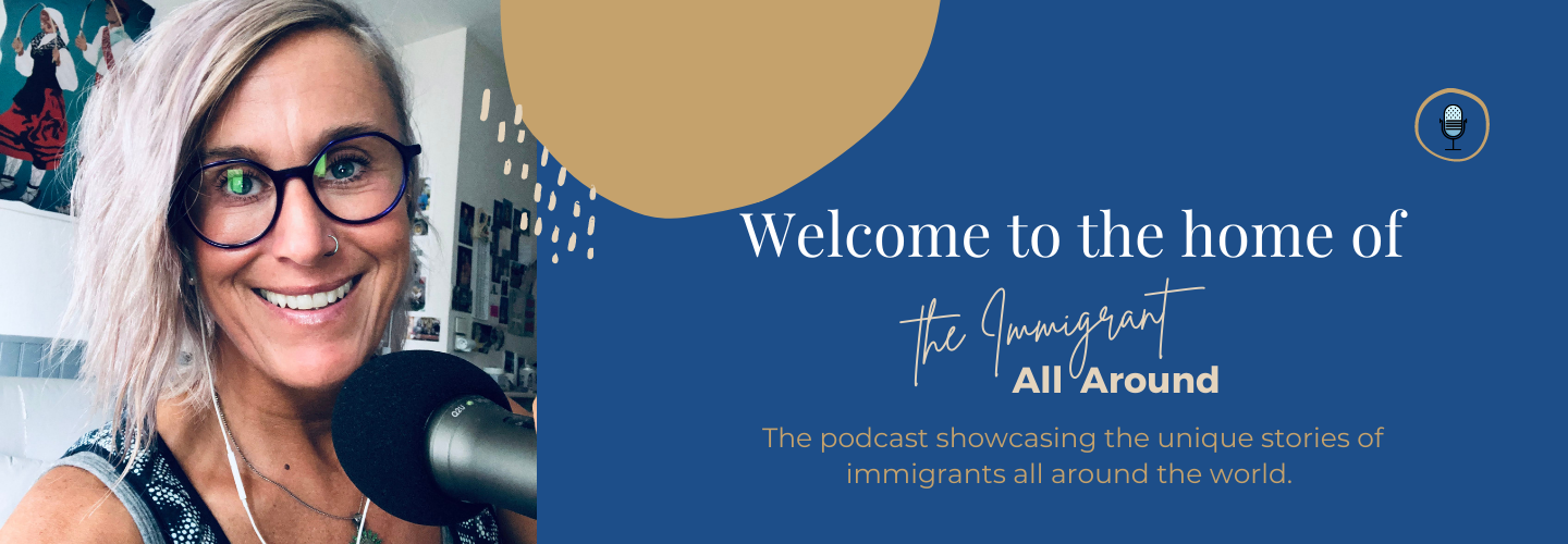 Welcome to the home of the podcast: The Immigrant All Around